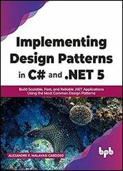 Implementing Design Patterns in C# and .NET 5: Build Scalable, Fast, and Reliable