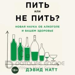 Пить или не пить? Новая наука об алкоголе и вашем здоровье (Аудиокнига)