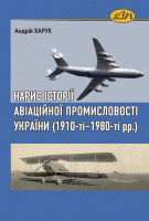 Нарис історії авіаційної промисловості України (1910-ті – 1980-ті рр.)