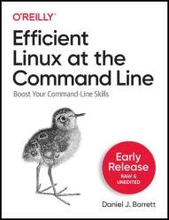 Efficient Linux at the Command Line: Boost Your Command-Line Skills (Early Release)