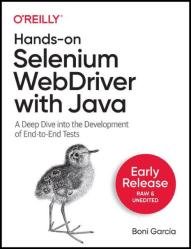 Hands-on Selenium WebDriver with Java: A Deep Dive into the Development of End-to-End Tests (Early Release)