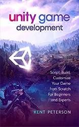 Unity Game Development: Script, Build, Customize your Game from Scratch for Beginners and Experts