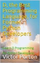 D, the Best Programming Language, for Former Python Developers : Learn D Programming for Python Developers