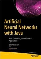 Artificial Neural Networks with Java: Tools for Building Neural Network Applications, 2nd Edition