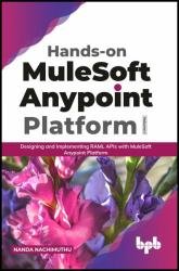 Hands-on MuleSoft Anypoint platform Volume 1: Designing and Implementing RAML APIs with MuleSoft Anypoint Platform