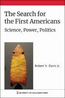 The Search for the First Americans. Science, Power, Politics