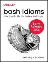 Bash Idioms: Write powerful, flexible, and readable shell scripts (Early Release)