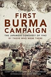 First Burma Campaign: The Japanese Conquest of 1942 By Those Who Were There