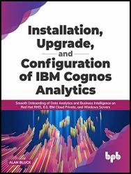 Installation, Upgrade, and Configuration of IBM Cognos Analytics: Smooth Onboarding of Data Analytics and Business Intelligence on Red Hat RHEL 8.0