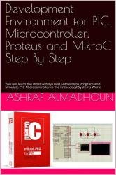 Development Environment for PIC Microcontroller: Proteus and MikroC Step By Step