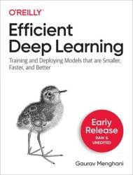 Efficient Deep Learning: Training and Deploying Models that are Smaller, Faster, and Better (Early Release)