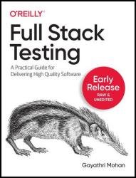 Full Stack Testing: A Practical Guide for Delivering High Quality Software (Fourth Early Release)