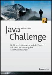 Java Challenge: Fit fur das Job-Interview und die Praxis – mit mehr als 100 Aufgaben und Musterlosungen