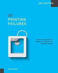 3D Printing Failures: 2022 Edition: How to Diagnose and Repair ALL Desktop 3D Printing Issues