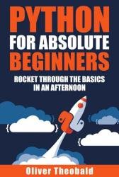 Python for Absolute Beginners: Rocket through the basics in an afternoon!