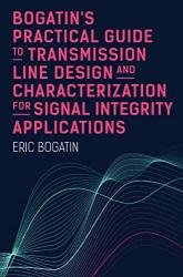 Bogatin’s Practical Guide to Transmission Line Design and Characterization for Signal Integrity Applications