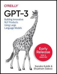 GPT-3: Building Innovative NLP Products Using Large Language Models (Second Early Release)