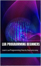 Lua Programming Beginners: Learn Lua Programming Step by Step very easy