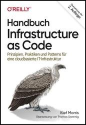 Handbuch Infrastructure as Code: Prinzipien, Praktiken und Patterns für eine cloudbasierte IT-Infrastruktur