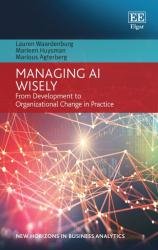 Managing AI Wisely: From Development to Organizational Change in Practice (New Horizons in Business Analytics)