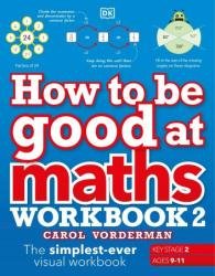 How to be Good at Maths Workbook 2, Ages 9-11 (Key Stage 2): The Simplest-Ever Visual Workbook