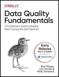 Data Quality Fundamentals: A Practitioner’s Guide to Building More Trustworthy Data Pipelines (Second Early Release)