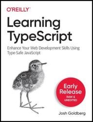 Learning TypeScript: Enhance Your Web Development Skills Using Type-Safe JavaScript (Third Early Release)