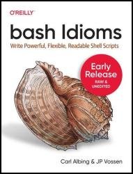 Bash Idioms: Write Powerful, Flexible, Readable Shell Scripts (Early Release)