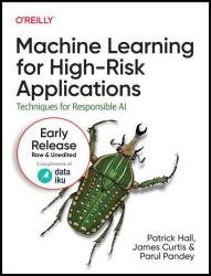 Machine Learning for High-Risk Applications: Techniques for Responsible AI (11th Early Release)