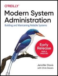 Modern System Administration: Building and Maintaining Reliable Systems (Eleventh Early Release)