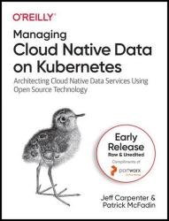 Managing Cloud Native Data on Kubernetes (Third Early Release)