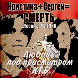 Кристина + Сергей = смерть. Любовь под присмотром КГБ (Аудиокнига)