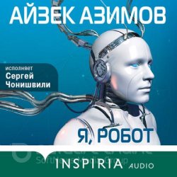 Я, робот (Аудиокнига) читает Чонишвили Сергей