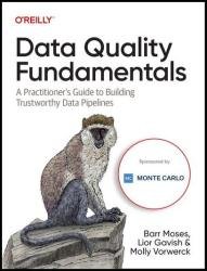 Data Quality Fundamentals: A Practitioner’s Guide to Building Trustworthy Data Pipelines (Final Release)