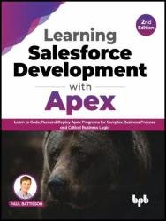 Learning Salesforce Development with Apex: Learn to Code, Run and Deploy Apex Programs for Complex Business Process, 2nd Edition