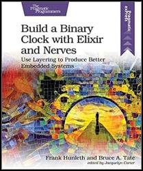 Build a Binary Clock with Elixir and Nerves: Use Layering to Produce Better Embedded Systems