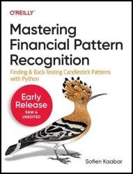 Mastering Financial Pattern Recognition: Finding and Back-Testing Candlestick Patterns with Python (Second Early Release)