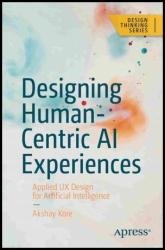 Designing Human-Centric AI Experiences: Applied UX Design for Artificial Intelligence