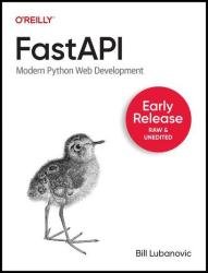 FastAPI: Modern Python Web Development (Early Release)