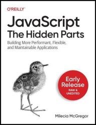 JavaScript: The Hidden Parts: Building More Performant, Flexible, and Maintainable Applications (Second Early Release)