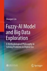 Fuzzy- AI Model and Big Data Exploration: A Methodological Philosophy in Solving Problems in Digital Era