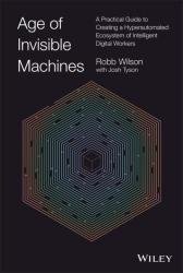 Age of Invisible Machines: A Practical Guide to Creating a Hyperautomated Ecosystem of Intelligent Digital Workers