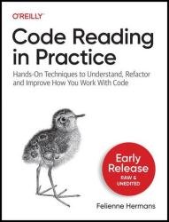 Code Reading in Practice: Hands-On Techniques to Understand, Refactor and Improve How You Work With Code (Early Release)