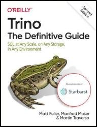 Trino: The Definitive Guide: SQL at Any Scale, on Any Storage, in Any Environment, 2nd Edition