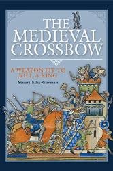 The Medieval Crossbow: A Weapon Fit to Kill a King