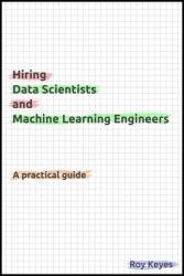 Hiring Data Scientists and Machine Learning Engineers: A Practical Guide
