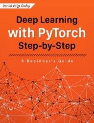 Deep Learning with PyTorch : Step-by-Step A Beginner's Guide (2022)