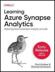 Learning Azure Synapse Analytics: Delivering Next-Generation Analytics at Scale (4th Early Release)