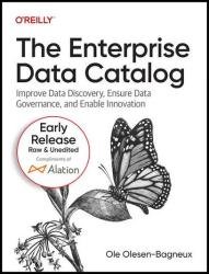The Enterprise Data Catalog: Improve Data Discovery, Ensure Data Governance, and Enable Innovation (3rd Early Release)