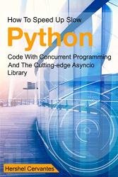 How To Speed Up Slow Python Code With Concurrent Programming And The Cutting-edge Asyncio Library